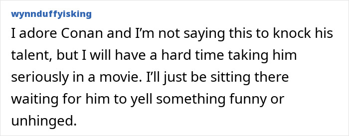 Text expressing skepticism about taking Conan O'Brien seriously in a movie.