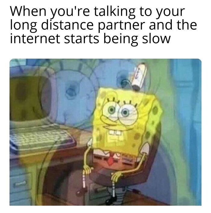 SpongeBob meme illustrating long-distance love struggles with slow internet.