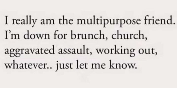 Text meme about being a multipurpose friend for various activities.