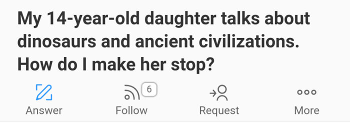Weirdest question on Quora: Parent asks how to stop daughter discussing dinosaurs and ancient civilizations.