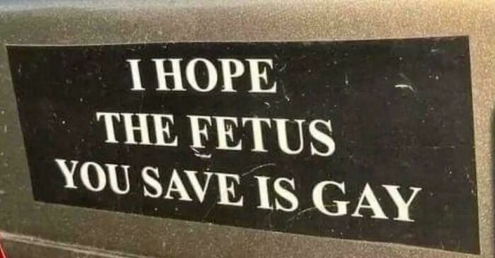 Bumper sticker with the text: "I hope the fetus you save is gay," showcasing humor.