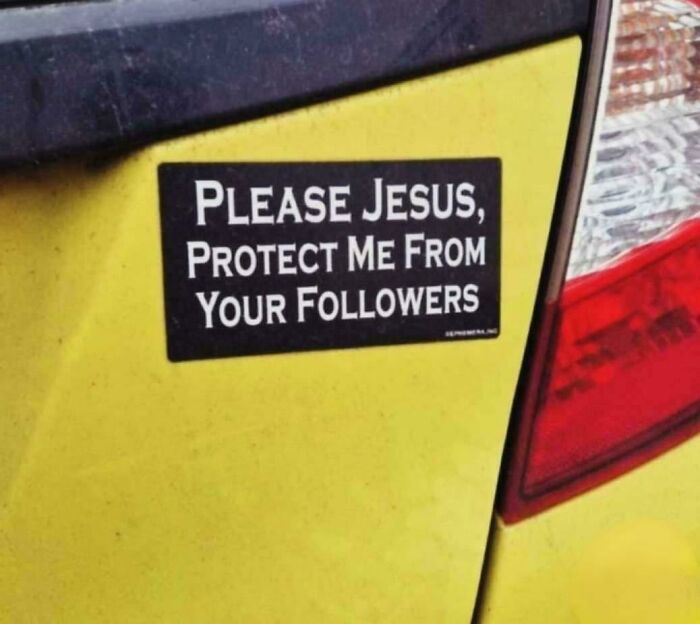 Funny bumper sticker on a yellow car reads, "Please Jesus, protect me from your followers."