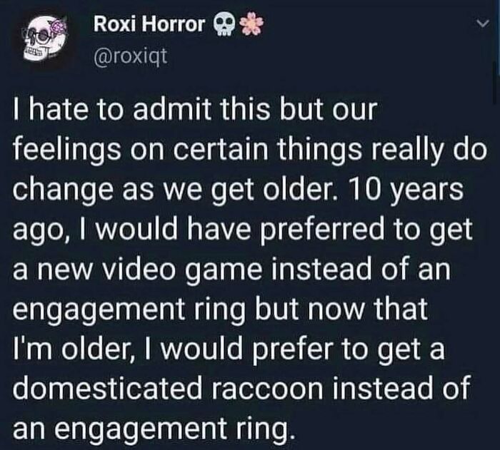 Tweet about changing feelings with age, preferring a domesticated raccoon over an engagement ring, from really dumb tweets.