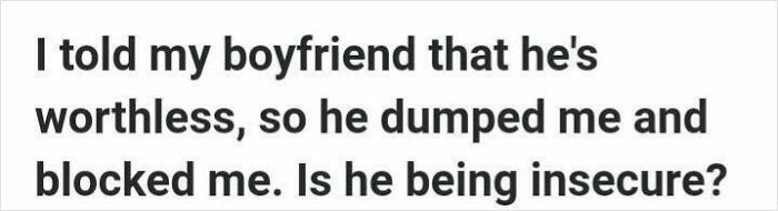Text from Quora: "I told my boyfriend he's worthless, so he dumped me and blocked me. Is he being insecure?"