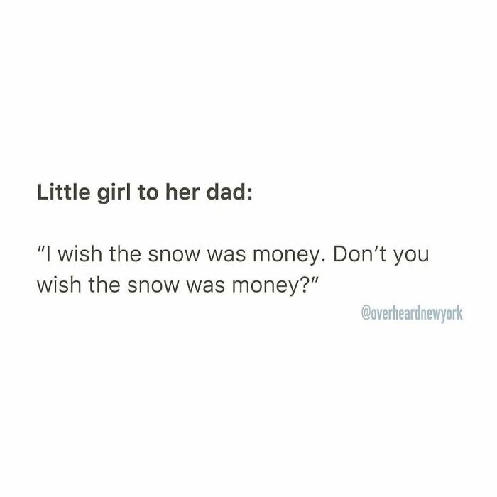 Little girl tells her dad she wishes the snow was money in a wild NYC conversation overheard in New York.