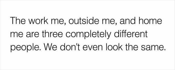 Text meme humorously depicting different personalities at work, outside, and home as completely different people.