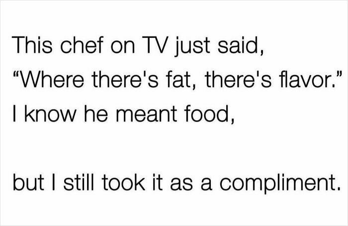 Text meme about a TV chef's comment on fat and flavor, humorously taken as a compliment.