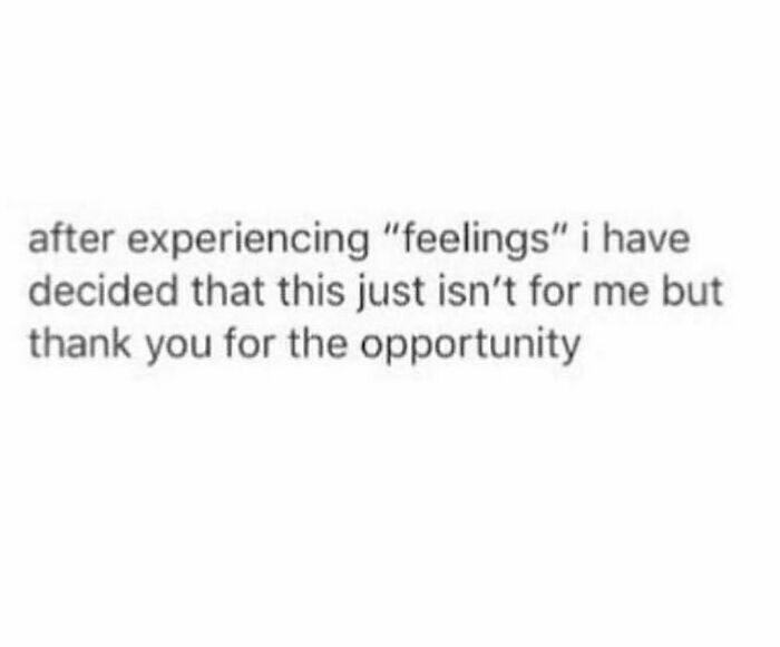 Dating meme text: "after experiencing 'feelings' I have decided this isn't for me but thank you for the opportunity."