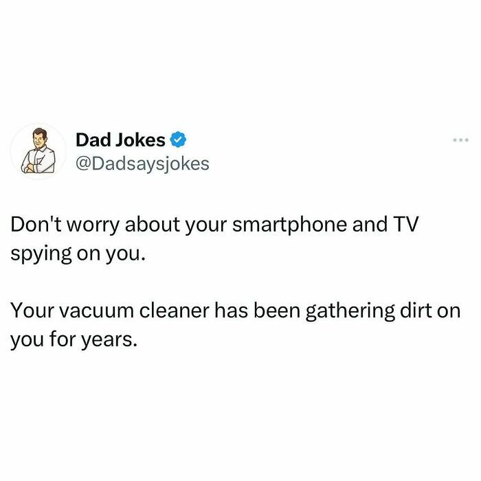 Dad joke about vacuum cleaner gathering dirt instead of smartphones and TV spying.