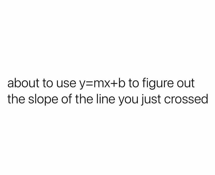 Text meme joke using y=mx+b to define a crossed line slope, showcasing random funny humor.
