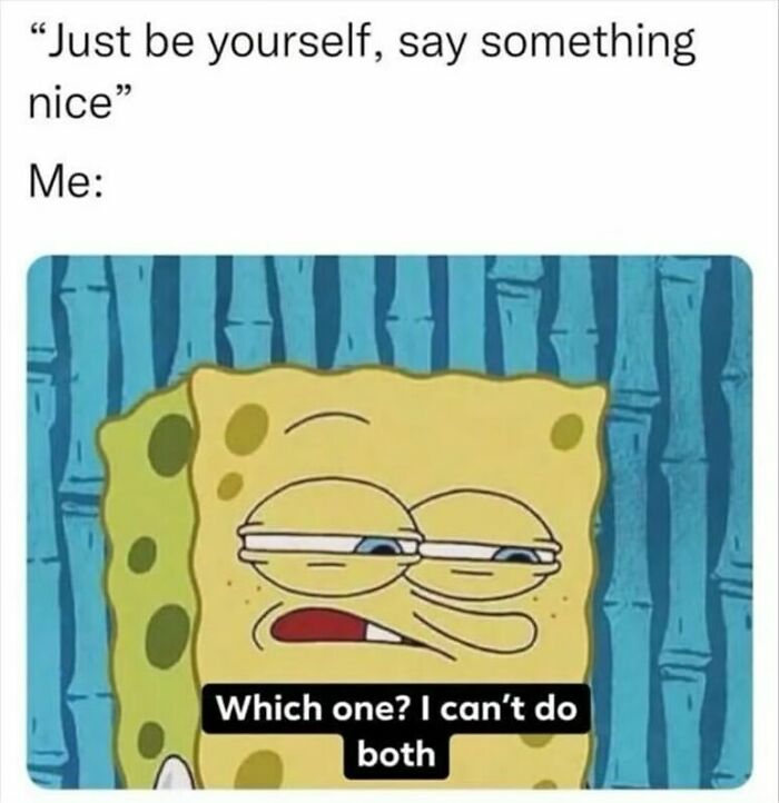 SpongeBob meme humor tailored for women, featuring a sarcastic expression and text about being oneself and saying something nice.