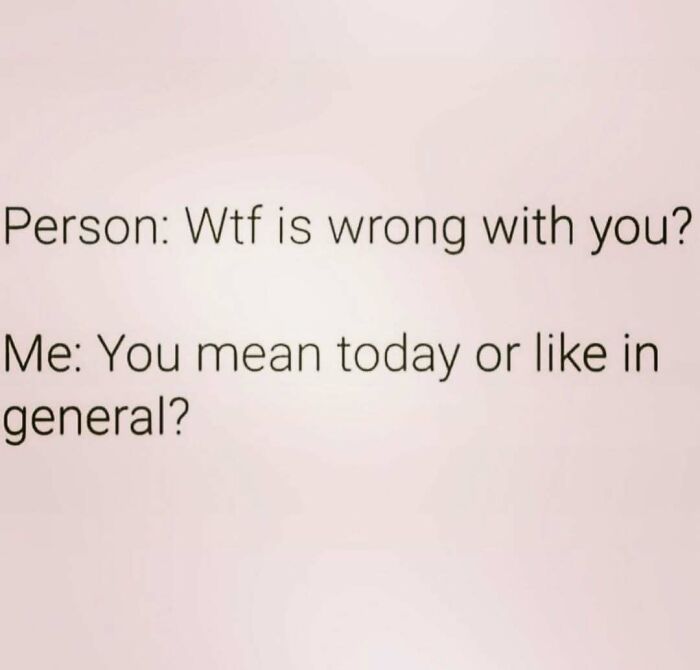 Text meme about humorous mom behavior: "Person: W*f is wrong with you? Me: You mean today or like in general?"