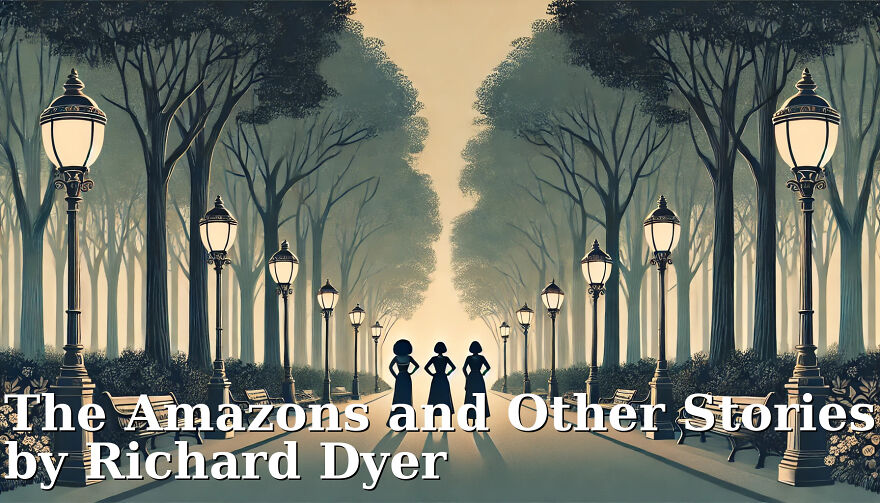 Empowering Tales Of Resilience And Sisterhood: Exploring The Amazons And Other Stories By Richard Dyer