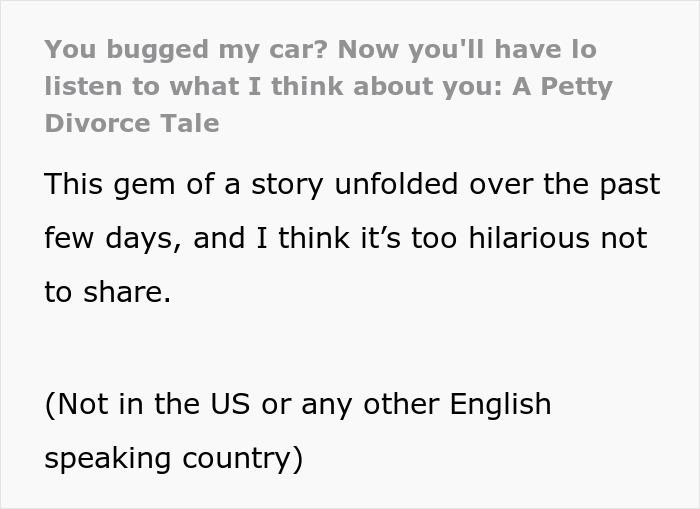 Text about a woman's petty divorce tale involving a bugged car, shared humorously. Text about a woman's petty divorce tale involving a bugged car, shared humorously.