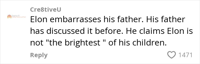 Comment about Elon Musk’s father's opinion on his intelligence and embarrassment. Comment about Elon Musk’s father's opinion on his intelligence and embarrassment.