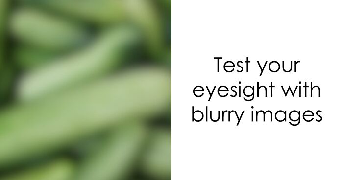 This Blurry Image Test Might Shake Your Confidence Even If You Have Excellent Eyesight: Identify What Is In The Blurry Images
