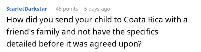 Comment questioning sending a teen on vacation with a friend's family to Costa Rica without agreement on specifics. Comment questioning sending a teen on vacation with a friend's family to Costa Rica without agreement on specifics.