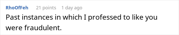 Comment by RhoOfFeh saying, "Past instances in which I professed to like you were fraudulent," about a horrible ex. Comment by RhoOfFeh saying, "Past instances in which I professed to like you were fraudulent," about a horrible ex.