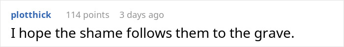 Reddit comment by user plothick saying, "I hope the shame follows them to the grave," related to traumatize theme. Reddit comment by user plothick saying, "I hope the shame follows them to the grave," related to traumatize theme.