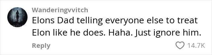 Comment on Elon Musk’s dad urging people to ignore him, with 14.7K likes. Comment on Elon Musk’s dad urging people to ignore him, with 14.7K likes.