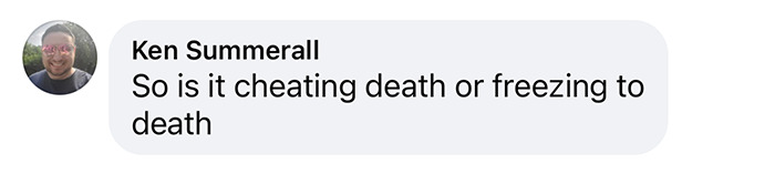 Ken Summerall questions cryonics, asking, "So is it cheating death or freezing to death?