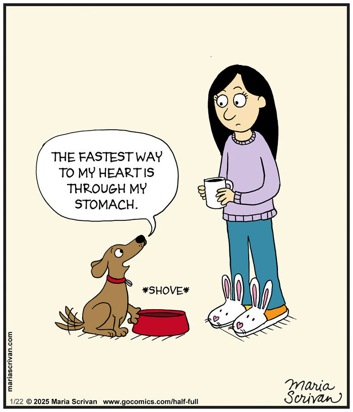 Dog humor by Maria Scrivan: Dog pushing a bowl, saying "The fastest way to my heart is through my stomach."