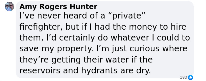 Comment discussing hiring private firefighters to protect homes during wildfires, questioning water sources if hydrants are dry. Comment discussing hiring private firefighters to protect homes during wildfires, questioning water sources if hydrants are dry.