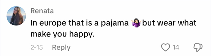 Comment about inappropriate outfit, suggesting it's pajama-like but emphasizing personal happiness. Comment about inappropriate outfit, suggesting it's pajama-like but emphasizing personal happiness.