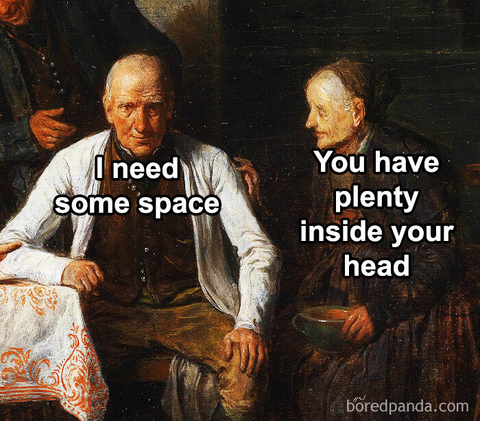 Classical art meme with an elderly couple; one says "I need some space," the other replies "You have plenty inside your head."