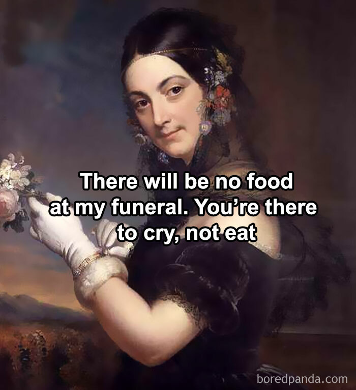Classical art meme with a woman stating, "There will be no food at my funeral. You’re there to cry, not eat."