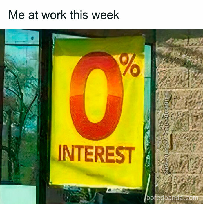 Humorous resources meme with a sign displaying "0% Interest," reflecting a lack of enthusiasm at work this week.
