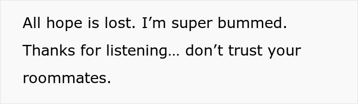 Text expressing disappointment and distrust towards roommates, reflecting frustration with the system. Text expressing disappointment and distrust towards roommates, reflecting frustration with the system.
