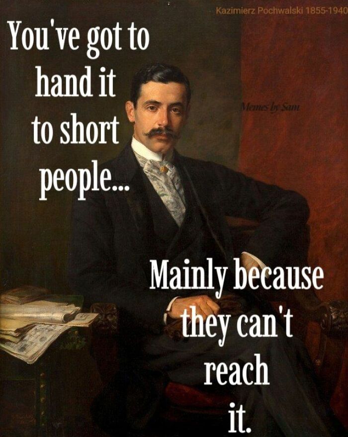 Classical painting meme with a mustached man, text humorously referencing short people's reach.