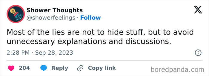 Text post from Shower Thoughts: "Most of the lies are not to hide stuff, but to avoid unnecessary explanations and discussions."
