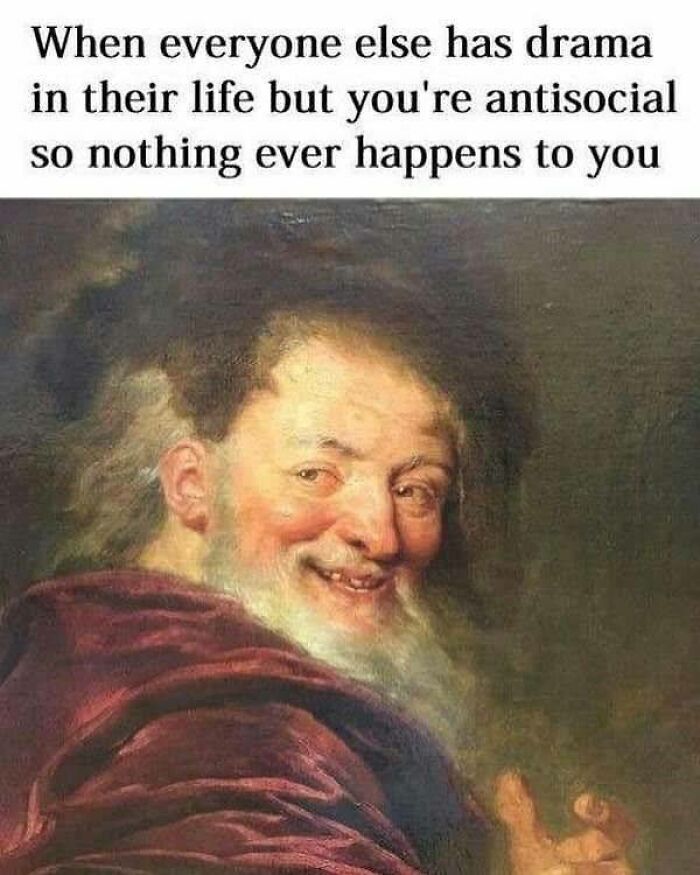 Classical painting meme depicting an antisocial person avoiding drama.