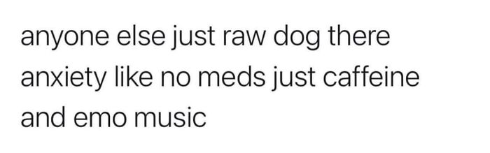 Text meme about anxiety management with caffeine and emo music, highlighting mental health humor.