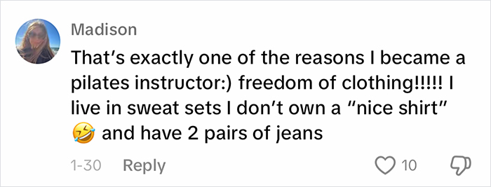 Comment discussing freedom in clothing choice as a pilates instructor, mentioning living in sweat sets without "nice shirts. Comment discussing freedom in clothing choice as a pilates instructor, mentioning living in sweat sets without "nice shirts.