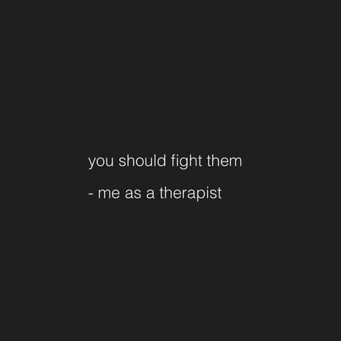 Humorous mental health meme with text: "you should fight them - me as a therapist" on a black background.