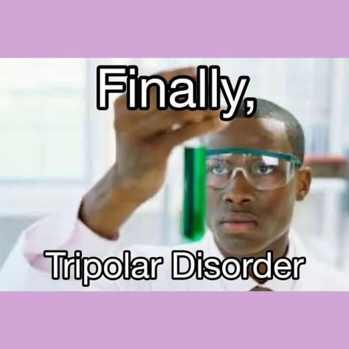 Scientist holding a test tube labeled "Finally, Tripolar Disorder," related to mental health memes.
