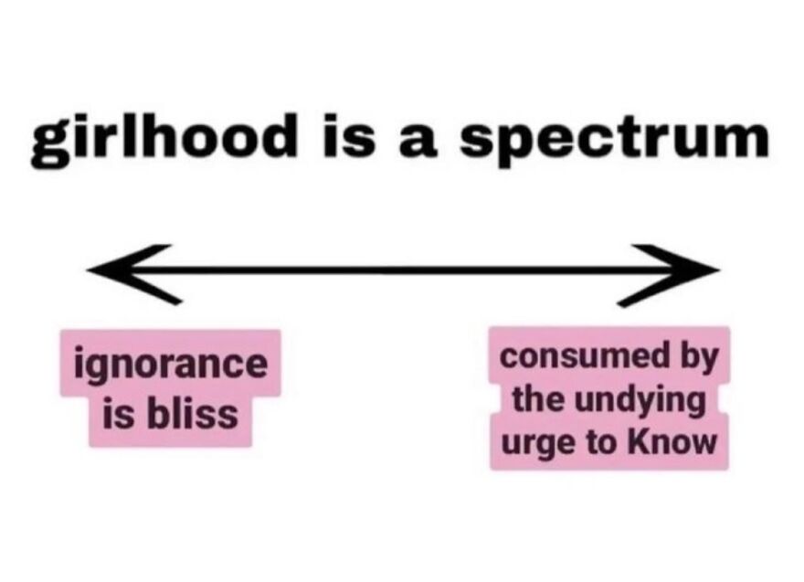 Girlhood spectrum meme with arrows from "ignorance is bliss" to "the undying urge to know," focusing on mental health.