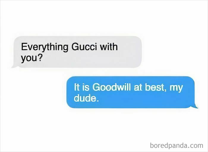 Funny meme with text exchange; reply says, "It is Goodwill at best, my dude."