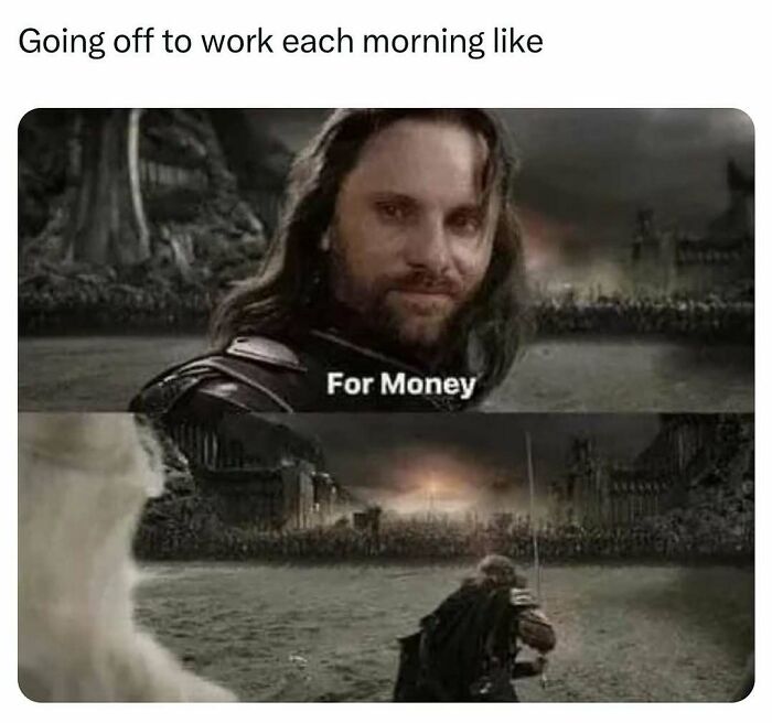 Man heading into battle, humorous meme about going to work for money, relatable to men's experiences.