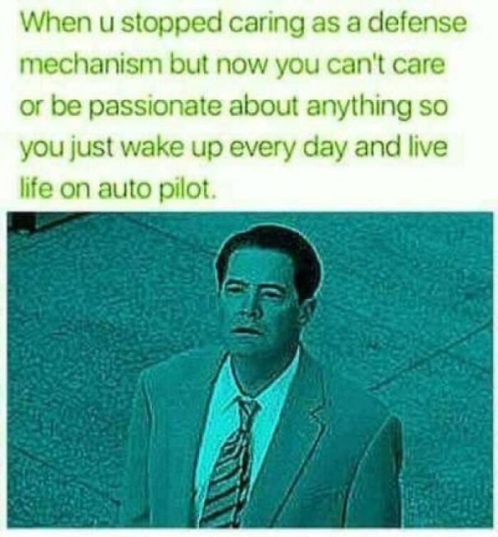 Existential meme with text about living on autopilot as a result of emotional detachment.