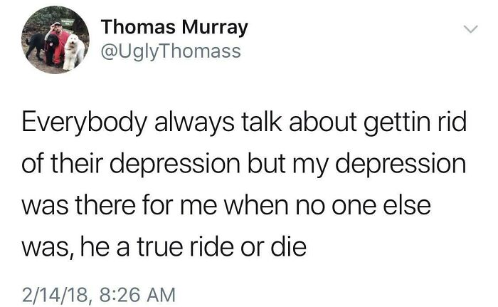 Existential meme about depression as a loyal companion, humorously reflecting on mental health challenges.
