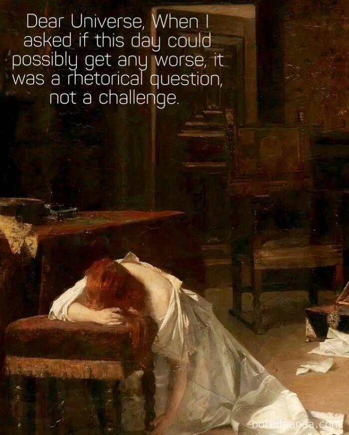 Classical art meme with a woman face down on a stool, text humorously asks the universe about worsening days.