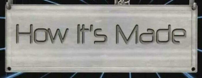Sign displaying "How It's Made," evoking nostalgic 2000s memories.