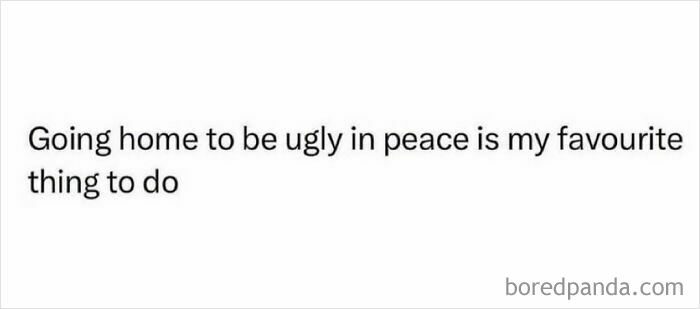 Text meme from "Women Behaving Badly" with quote about going home to be ugly in peace.