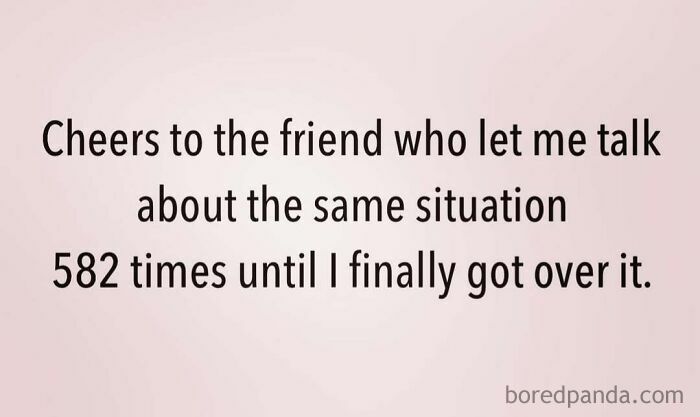 Relatable and funny meme text about a friend listening to the same story multiple times.