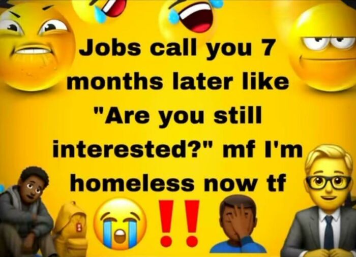 Funny job meme showing text about job delays with emojis illustrating frustration and homelessness, highlighting outrageous job requirements.