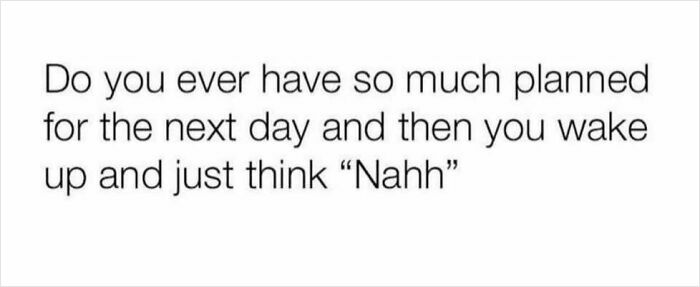 A funny meme about waking up unmotivated, with text expressing the feeling of saying “Nahh” to plans.